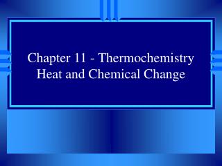 Chapter 11 - Thermochemistry Heat and Chemical Change