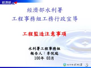 水利署工程事務組 報告人 ： 李悅瑞 100 年 03 月