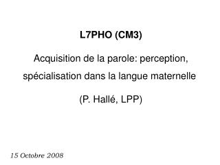 L7PHO (CM3) Acquisition de la parole: perception, spécialisation dans la langue maternelle 
