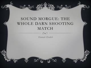 Sound Morgue: The Whole Darn Shooting Match