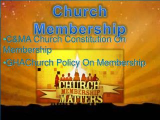 C&amp;MA Church Constitution On Membership GHAChurch Policy On Membership