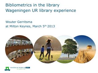 Bibliometrics in the library Wageningen UR library experience