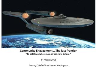 Community Engagement …The last frontier “To boldly go where no one has gone before.”