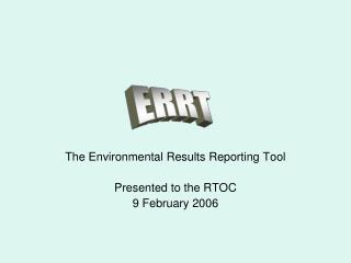 The Environmental Results Reporting Tool Presented to the RTOC 9 February 2006