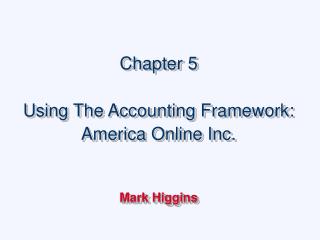 Chapter 5 Using The Accounting Framework: America Online Inc. Mark Higgins