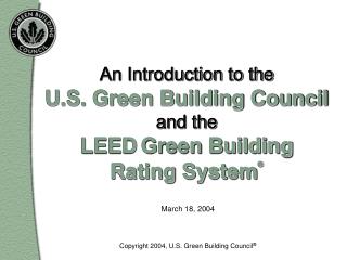 An Introduction to the U.S. Green Building Council and the LEED Green Building Rating System ®