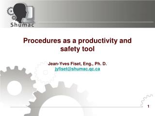 Procedures as a productivity and safety tool Jean-Yves Fiset, Eng., Ph. D. jyfiset@shumac.qc