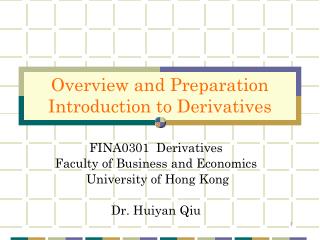 FINA0301 Derivatives Faculty of Business and Economics University of Hong Kong Dr. Huiyan Qiu