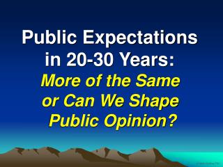 Public Expectations in 20-30 Years: More of the Same or Can We Shape Public Opinion?
