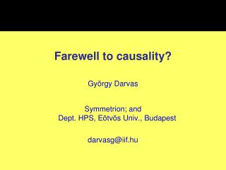 Farewell to causality? György Darvas Symmetrion; and Dept. HPS, Eötvös Univ., Budapest