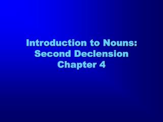 Introduction to Nouns: Second Declension Chapter 4