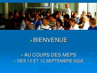 BIENVENUE AU COURS DES MEPS DES 12 ET 13 SEPTEMBRE 2008