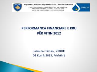 PERFORMANCA FINANCIARE E KRU PËR VITIN 2012 Jasmina Osmani, ZRRUK 08 Korrik 2013 , Prishtinë