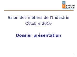 Salon des métiers de l’Industrie Octobre 2010 Dossier présentation