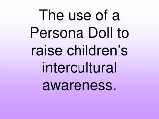 The use of a Persona Doll to raise children’s intercultural awareness.