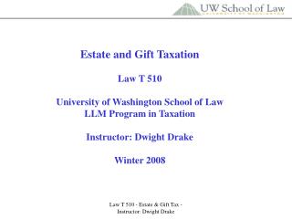 Estate and Gift Taxation Law T 510 University of Washington School of Law LLM Program in Taxation