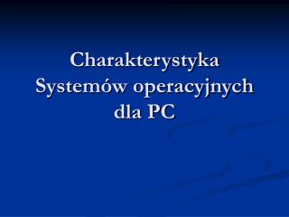 Charakterystyka Systemów operacyjnych dla PC