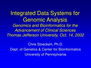 Chris Stoeckert, Ph.D. Dept. of Genetics &amp; Center for Bioinformatics University of Pennsylvania