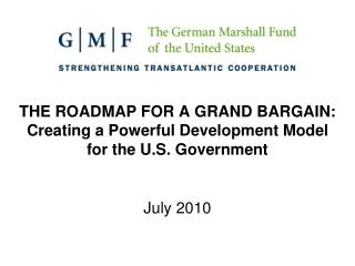 THE ROADMAP FOR A GRAND BARGAIN: Creating a Powerful Development Model for the U.S. Government