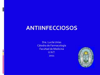 ANTIINFECCIOSOS Dra. Lucila Unías Cátedra de Farmacología Facultad de Medicina U.N.T. 2011