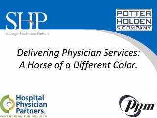 Delivering Physician Services: A Horse of a Different Color.
