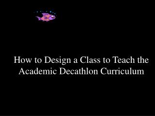How to Design a Class to Teach the Academic Decathlon Curriculum