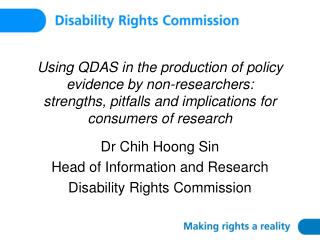 Dr Chih Hoong Sin Head of Information and Research Disability Rights Commission