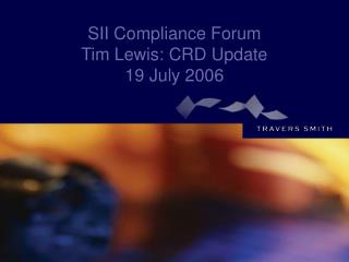 SII Compliance Forum Tim Lewis: CRD Update 19 July 2006