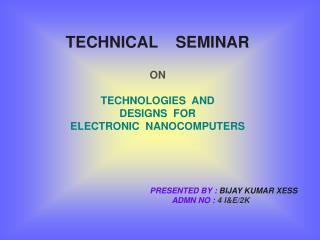 TECHNICAL SEMINAR ON TECHNOLOGIES AND DESIGNS FOR ELECTRONIC NANOCOMPUTERS