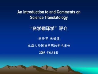 An Introduction to and Comments on Science Translatology “ 科学翻译学”评介 副译审 朱植德 在温大外国语学院的学术报告