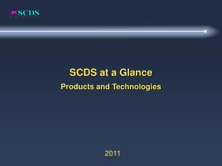 SCDS at a Glance Products and Technologies