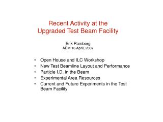 Recent Activity at the Upgraded Test Beam Facility Erik Ramberg AEM 16 April, 2007