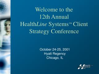 Welcome to the 12th Annual Health Line Systems ™ Client Strategy Conference