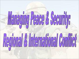 Managing Peace &amp; Security: Regional &amp; International Conflict