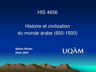 HIS 4656 Histoire et civilisation du monde arabe (600-1500) 		Stefan Winter 		Hiver 2007