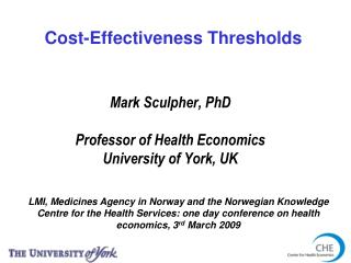 Mark Sculpher, PhD Professor of Health Economics University of York, UK