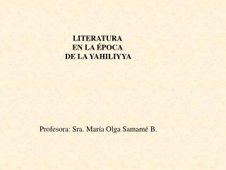 LITERATURA EN LA ÉPOCA DE LA YAHILIYYA Profesora: Sra. María Olga Samamé B.
