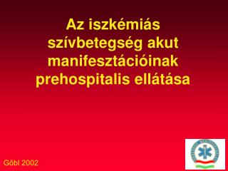 Az iszkémiás szívbetegség akut manifesztációinak prehospitalis ellátása