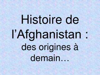 Histoire de l’Afghanistan : des origines à demain…