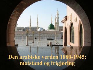 Den arabiske verden 1880-1945: motstand og frigjøring