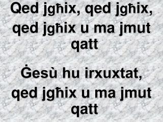 Qed j g ħ ix, qed j g ħ ix, qed j g ħ ix u ma jmut qatt Ġesù hu irxuxtat,