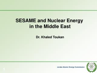 SESAME and Nuclear Energy in the Middle East Dr. Khaled Toukan