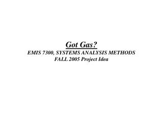 Got Gas? EMIS 7300, SYSTEMS ANALYSIS METHODS FALL 2005 Project Idea