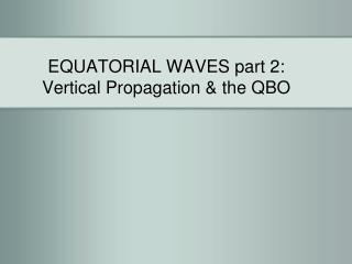 EQUATORIAL WAVES part 2: Vertical Propagation &amp; the QBO