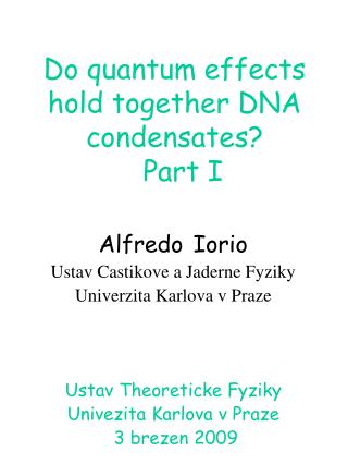 Do quantum effects hold together DNA condensates? Part I