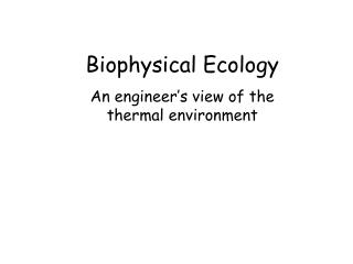 Biophysical Ecology An engineer’s view of the thermal environment