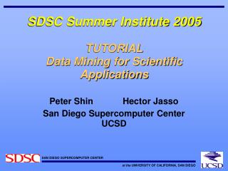 SDSC Summer Institute 2005 TUTORIAL Data Mining for Scientific Applications