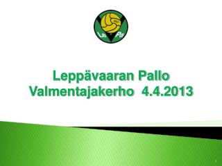 Leppävaaran Pallo Valmentajakerho 4.4.2013
