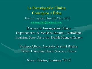 La Investigación Clínica: Conceptos y Ética Erwin A. Aguilar, PharmD, MSc, MPH