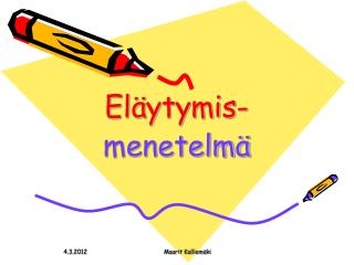 Eläytymis- menetelmä 4.3.2012 Maarit Kalliomäki